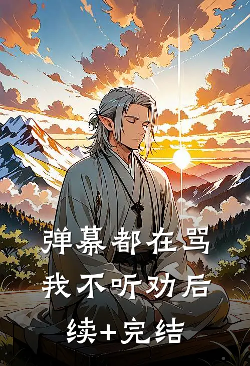 弹幕都在骂我不听劝后续+完结