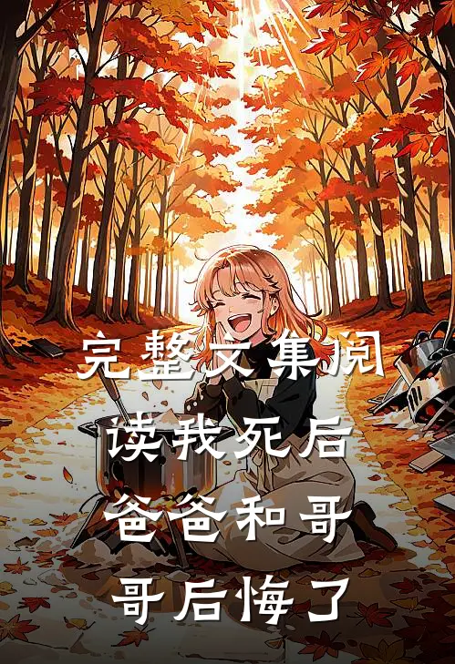 完整文集阅读我死后，爸爸和哥哥后悔了