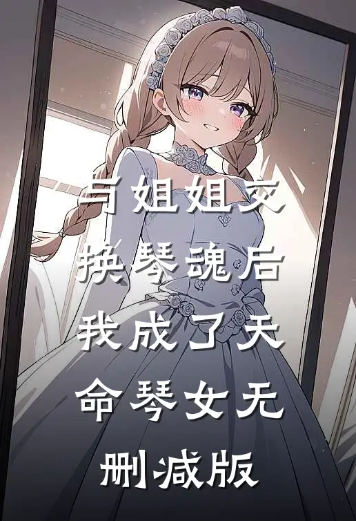 与姐姐交换琴魂后，我成了天命琴女无删减版