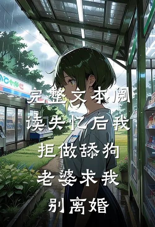 完整文本阅读失忆后我拒做舔狗，老婆求我别离婚