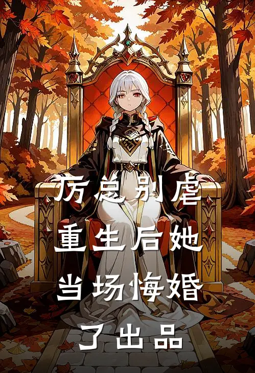 厉总别虐，重生后她当场悔婚了出品