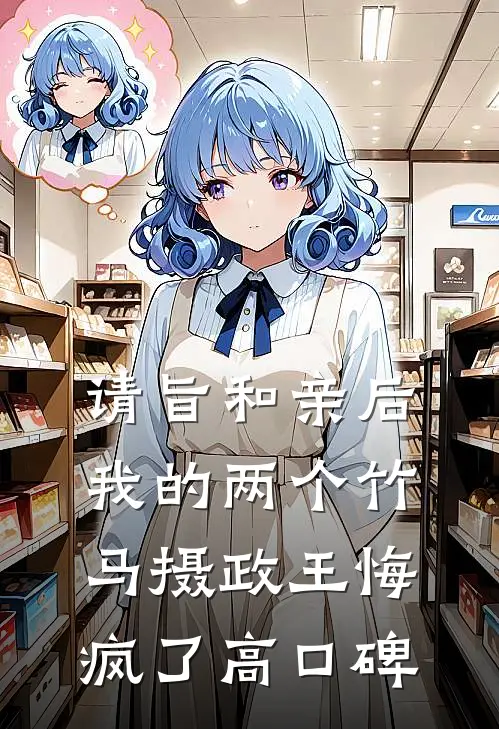请旨和亲后，我的两个竹马摄政王悔疯了高口碑