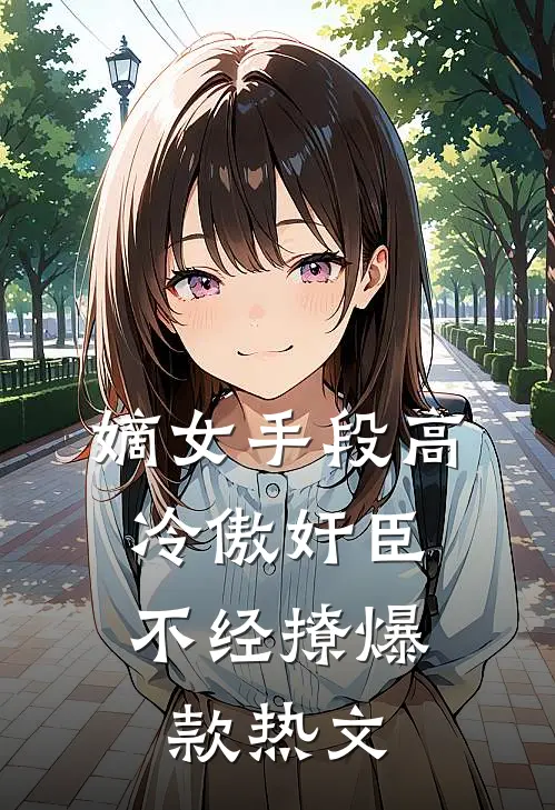 嫡女手段高，冷傲奸臣不经撩爆款热文