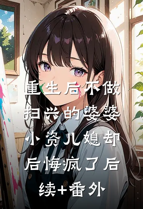重生后不做扫兴的婆婆，小资儿媳却后悔疯了后续+番外