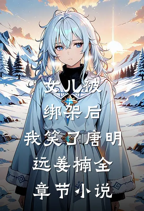 女儿被绑架后，我笑了唐明远姜楠全章节小说