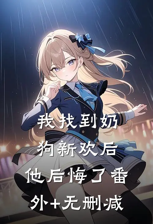 我找到奶狗新欢后，他后悔了番外+无删减