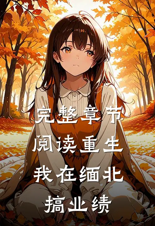 完整章节阅读重生：我在缅北搞业绩