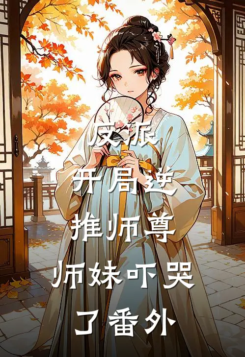 反派：开局逆推师尊，师妹吓哭了番外