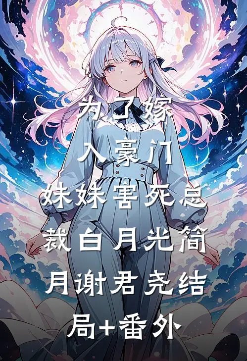 为了嫁入豪门，妹妹害死总裁白月光简月谢君尧结局+番外