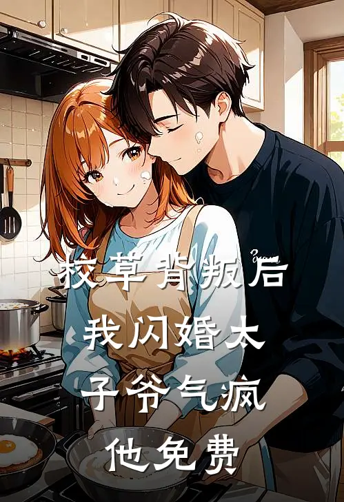 校草背叛后，我闪婚太子爷气疯他免费