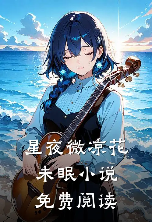 星夜微凉花未眠小说免费阅读