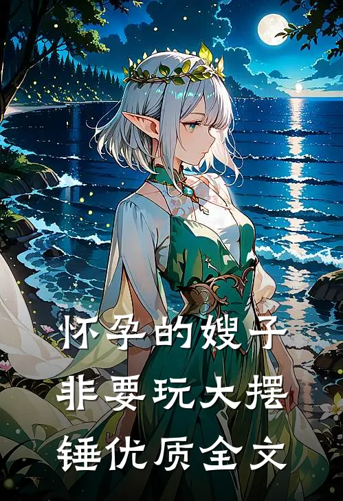 怀孕的嫂子非要玩大摆锤优质全文
