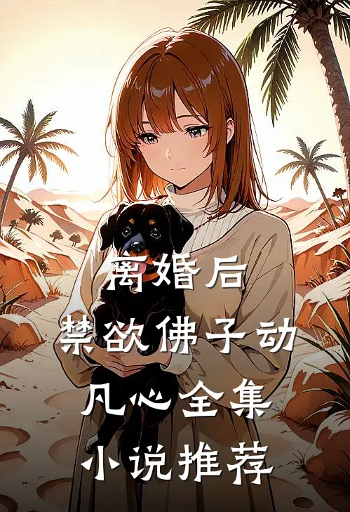 离婚后，禁欲佛子动凡心全集小说推荐