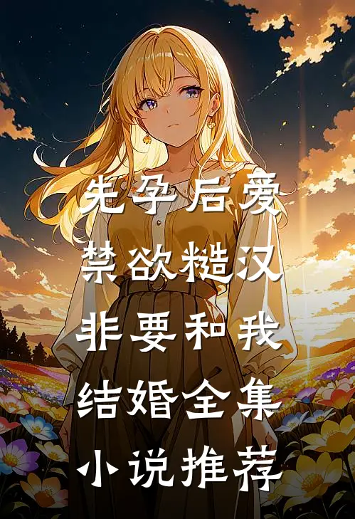先孕后爱：禁欲糙汉非要和我结婚全集小说推荐