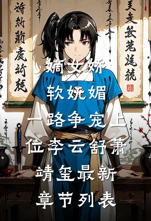 嫡女娇软妩媚，一路争宠上位李云舒萧靖玺最新章节列表