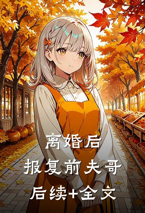 离婚后，报复前夫哥后续+全文