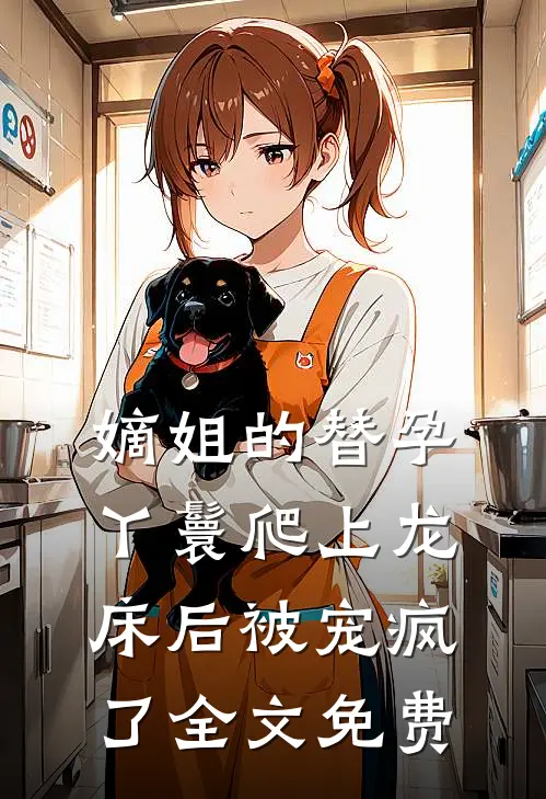 嫡姐的替孕丫鬟爬上龙床后被宠疯了全文免费