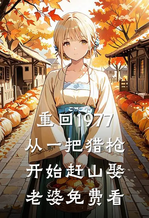 重回1977：从一把猎枪开始赶山娶老婆免费看