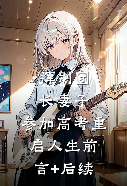 挥别团长妻子：参加高考重启人生前言+后续