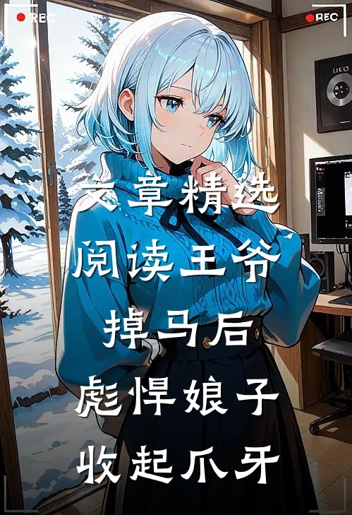 文章精选阅读王爷掉马后，彪悍娘子收起爪牙