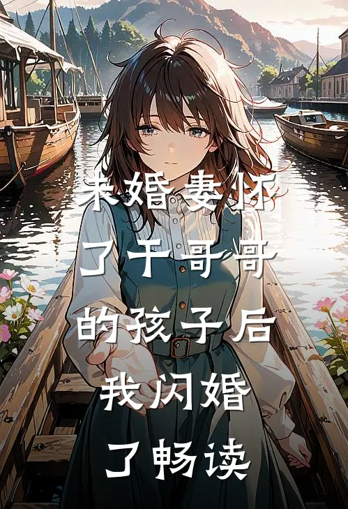 未婚妻怀了干哥哥的孩子后，我闪婚了畅读