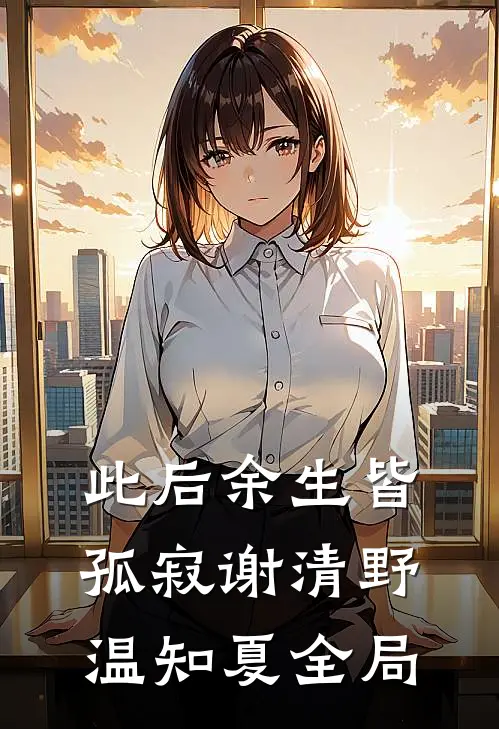 此后余生皆孤寂谢清野温知夏全局