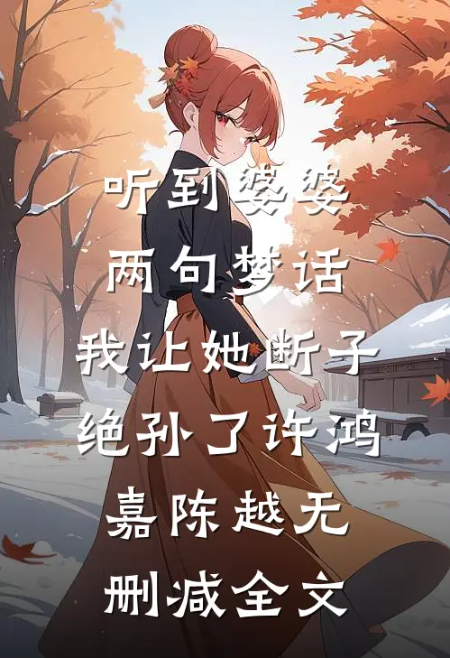 听到婆婆两句梦话，我让她断子绝孙了许鸿嘉陈越无删减全文