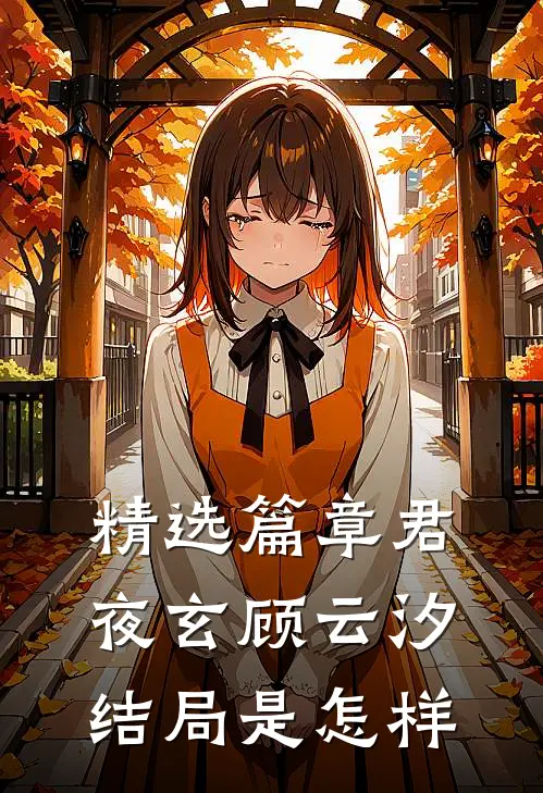 精选篇章君夜玄顾云汐结局是怎样