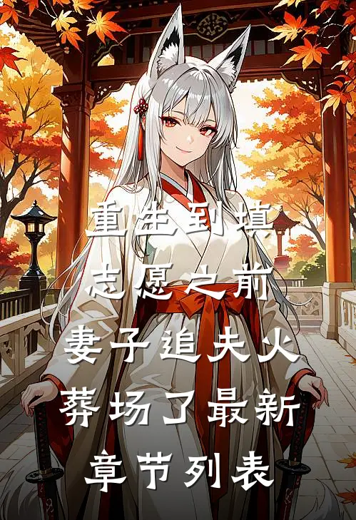 重生到填志愿之前，妻子追夫火葬场了最新章节列表