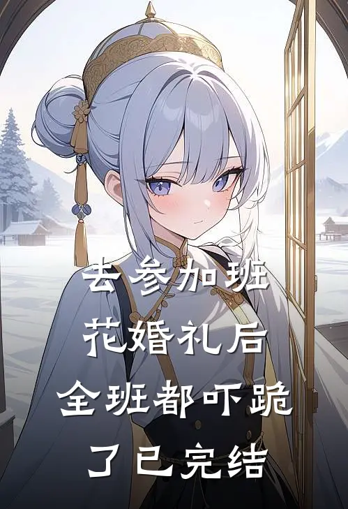 去参加班花婚礼后，全班都吓跪了已完结