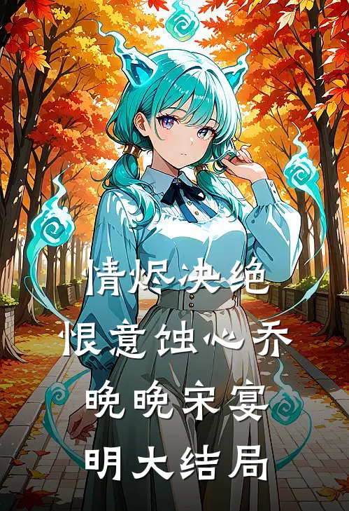 情烬决绝，恨意蚀心乔晚晚宋宴明大结局