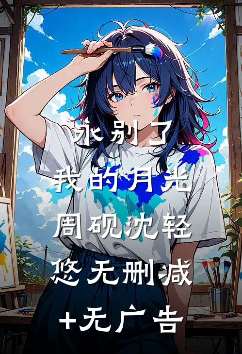 永别了，我的月光周砚沈轻悠无删减+无广告