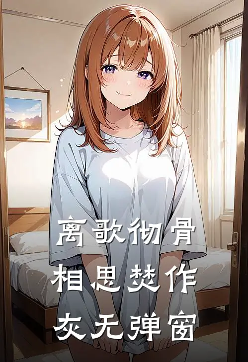 离歌彻骨，相思焚作灰无弹窗