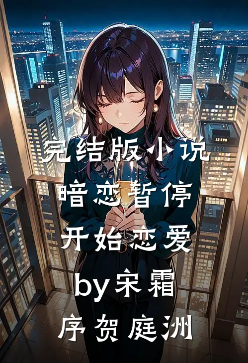完结版小说暗恋暂停，开始恋爱by宋霜序贺庭洲