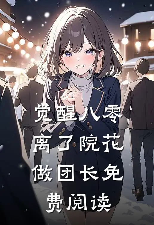 觉醒八零，离了院花做团长免费阅读