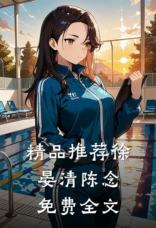 精品推荐徐晏清陈念免费全文
