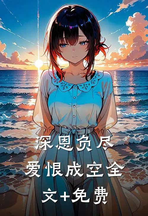 深恩负尽，爱恨成空全文+免费