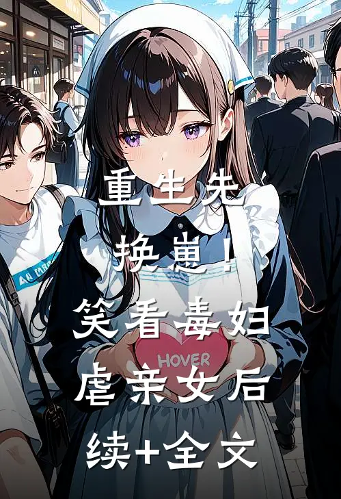 重生先换崽！笑看毒妇虐亲女后续+全文