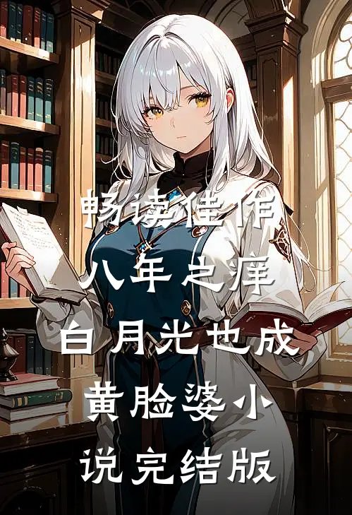 畅读佳作八年之痒,白月光也成黄脸婆小说完结版