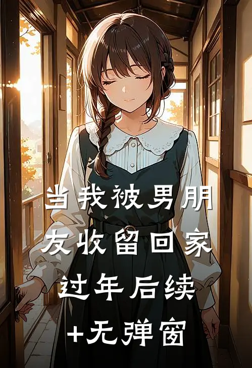 当我被男朋友收留回家过年后续+无弹窗