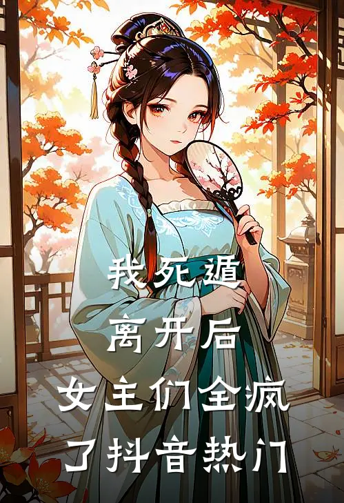 我死遁离开后，女主们全疯了抖音热门