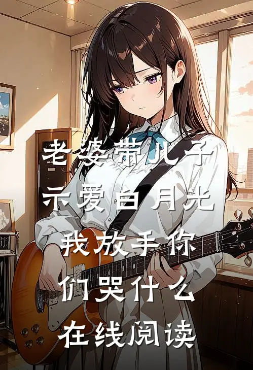 老婆带儿子示爱白月光，我放手你们哭什么在线阅读