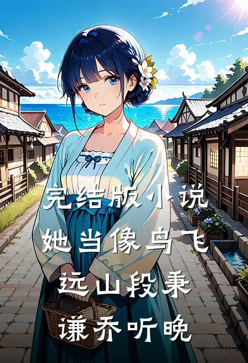 完结版小说她当像鸟飞远山段秉谦乔听晚