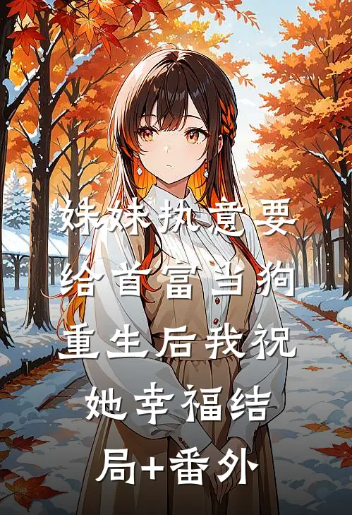 妹妹执意要给首富当狗，重生后我祝她幸福结局+番外