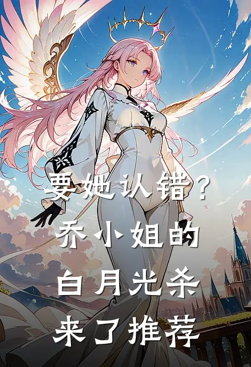 要她认错？乔小姐的白月光杀来了推荐