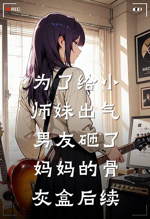 为了给小师妹出气，男友砸了妈妈的骨灰盒后续