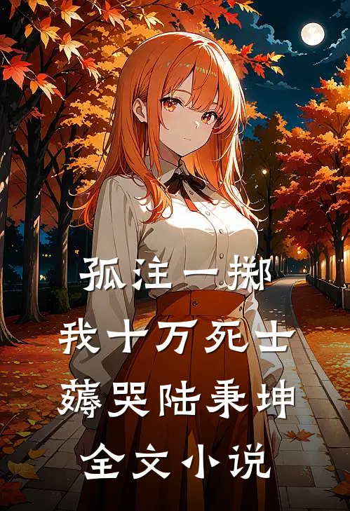 孤注一掷：我十万死士薅哭陆秉坤全文小说