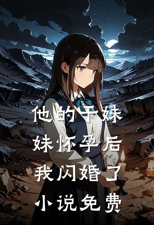 他的干妹妹怀孕后，我闪婚了小说免费