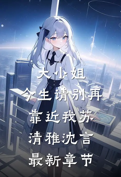 大小姐，今生请别再靠近我苏清雅沈言最新章节