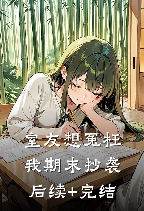 室友想冤枉我期末抄袭后续+完结